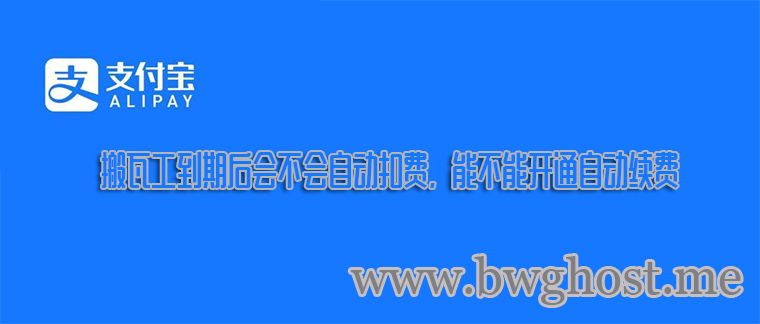 搬瓦工到期后会不会自动扣费，能不能开通自动续费