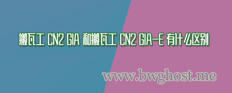 搬瓦工 CN2 GIA 和搬瓦工 CN2 GIA-E 有什么区别